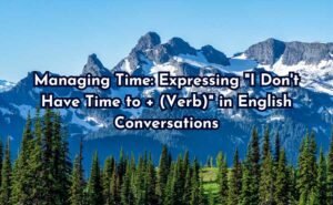 Managing Time: Expressing "I Don't Have Time to + (Verb)" in English Conversations