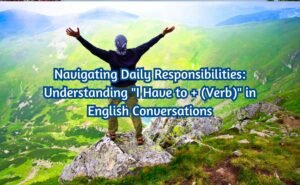 Navigating Daily Responsibilities: Understanding "I Have to + (Verb)" in English Conversations