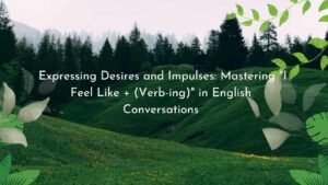 Expressing Desires and Impulses: Mastering "I Feel Like + (Verb-ing)" in English Conversations